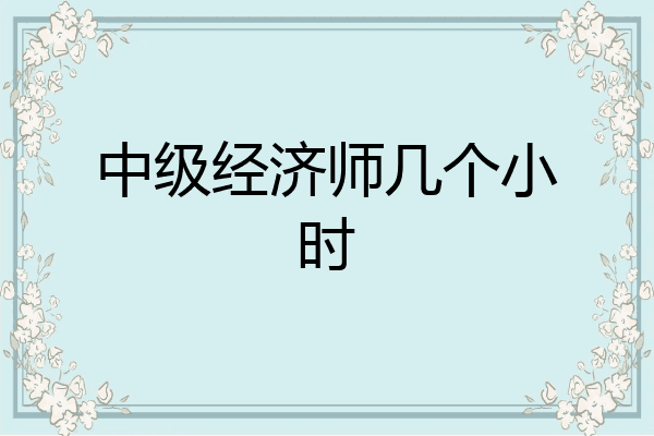 中级经济师几个小时