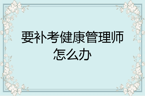 要补考健康管理师怎么办