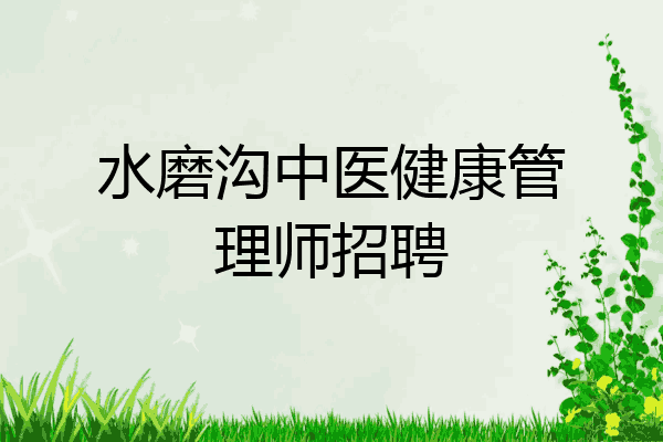 水磨沟中医健康管理师招聘