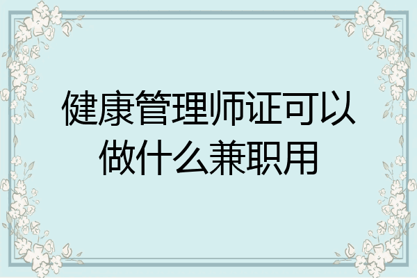 健康管理师证可以做什么兼职用