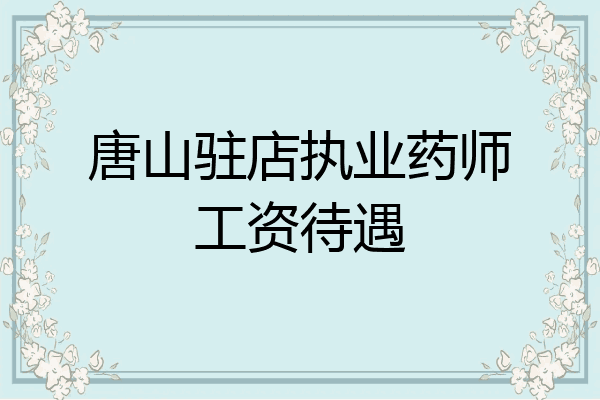 唐山驻店执业药师工资待遇