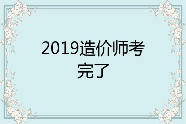 2019造价师考完了