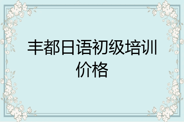 丰都日语初级培训价格