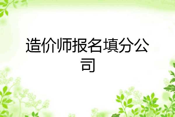 造价师报名填分公司