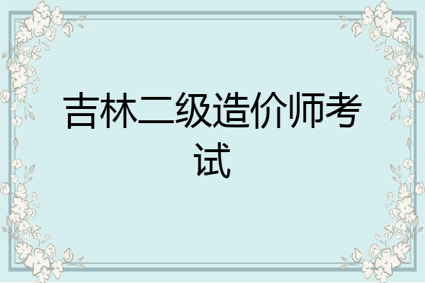 吉林二级造价师考试