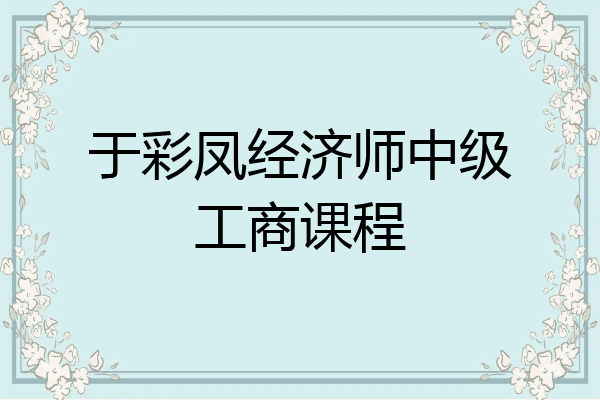 于彩凤经济师中级工商课程
