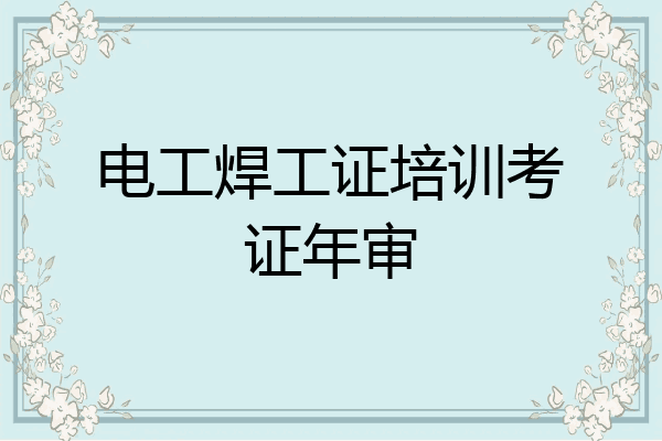 电工焊工证培训考证年审