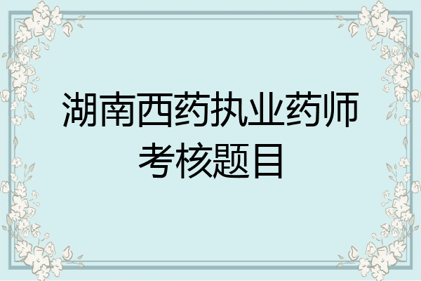 湖南西药执业药师考核题目