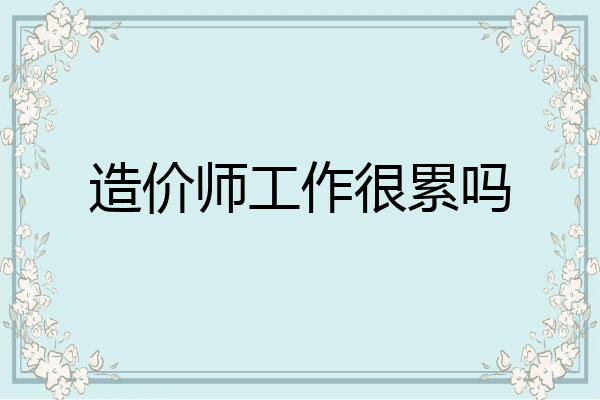 造价师工作很累吗