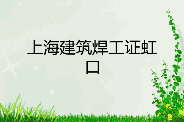 上海建筑焊工证虹口