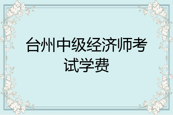 台州中级经济师考试学费