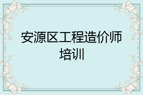 安源区工程造价师培训
