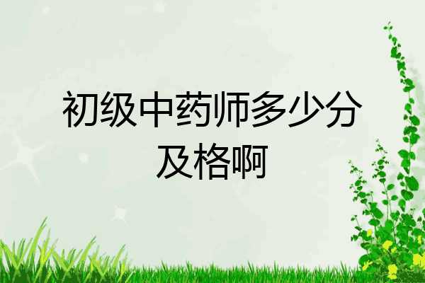 初级中药师多少分及格啊