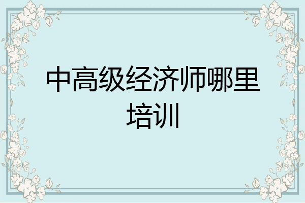 中高级经济师哪里培训