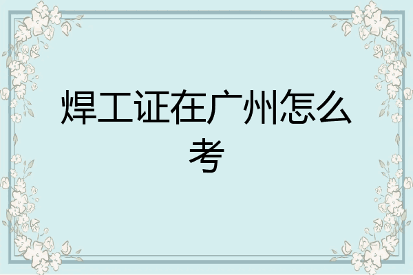 焊工证在广州怎么考