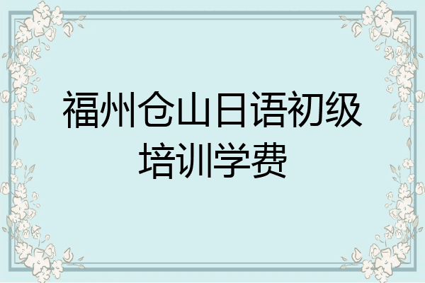 福州仓山日语初级培训学费