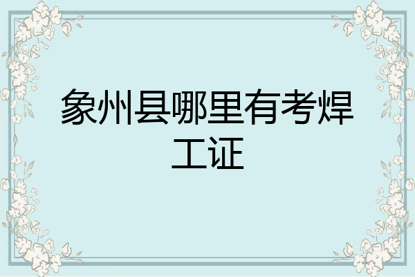 象州县哪里有考焊工证