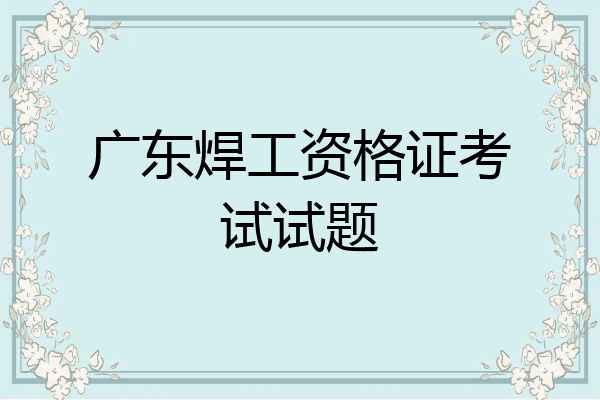 广东焊工资格证考试试题