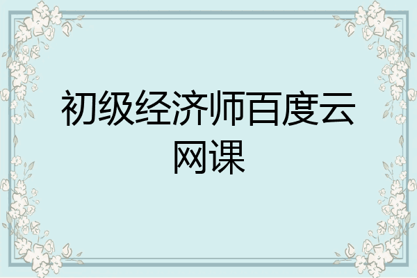 初级经济师百度云网课