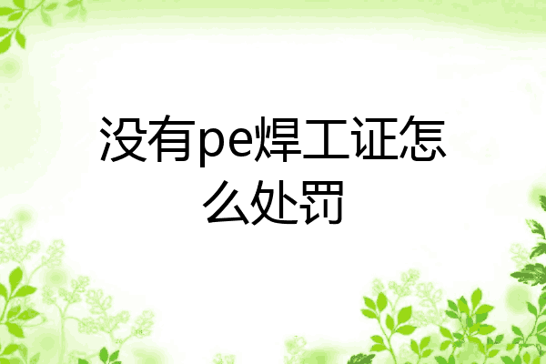 没有pe焊工证怎么处罚