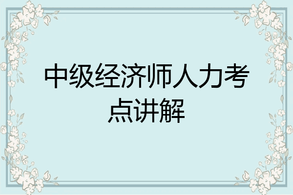 中级经济师人力考点讲解