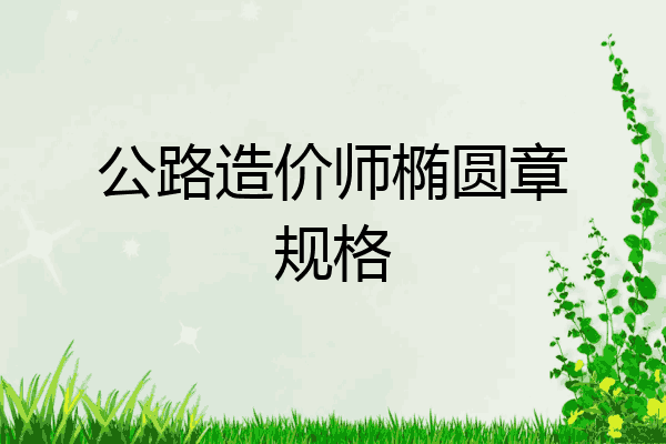 公路造价师椭圆章规格