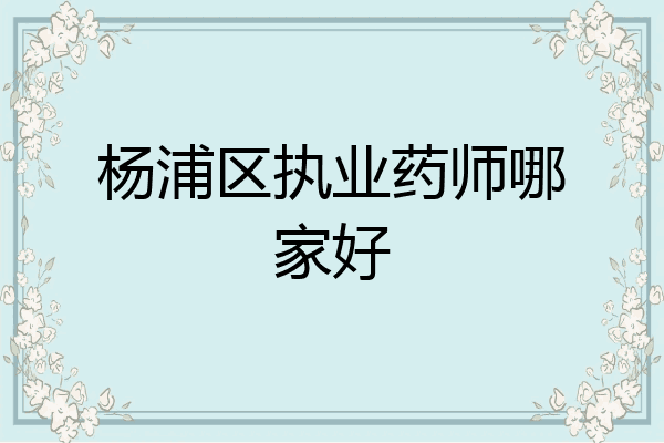 杨浦区执业药师哪家好