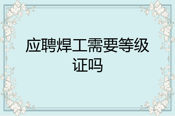 应聘焊工需要等级证吗