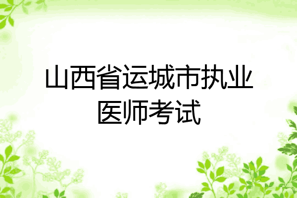 山西省运城市执业医师考试