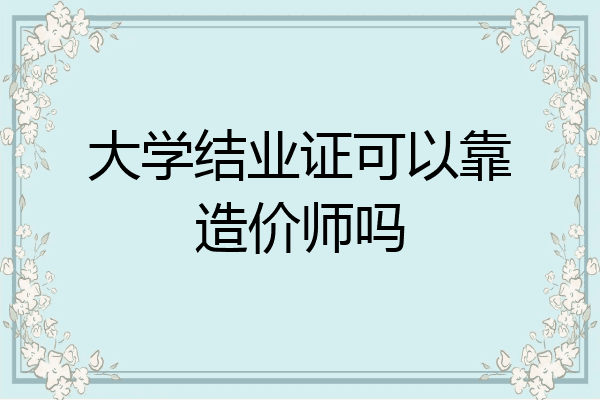 大学结业证可以靠造价师吗