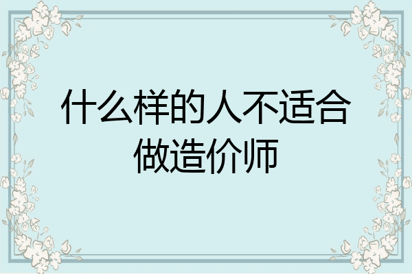 什么样的人不适合做造价师
