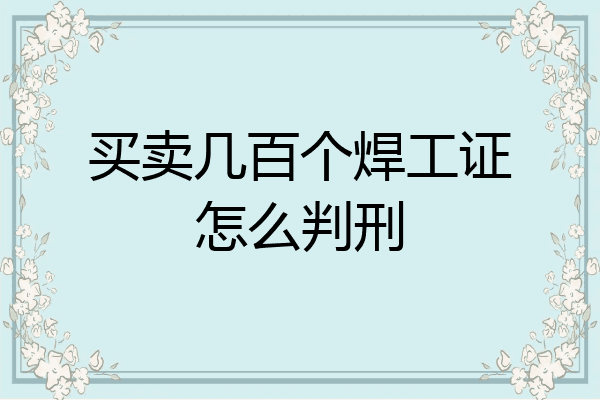买卖几百个焊工证怎么判刑