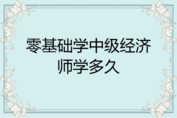 零基础学中级经济师学多久