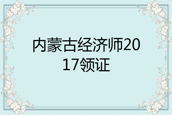 内蒙古经济师2017领证