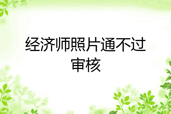 经济师照片通不过审核