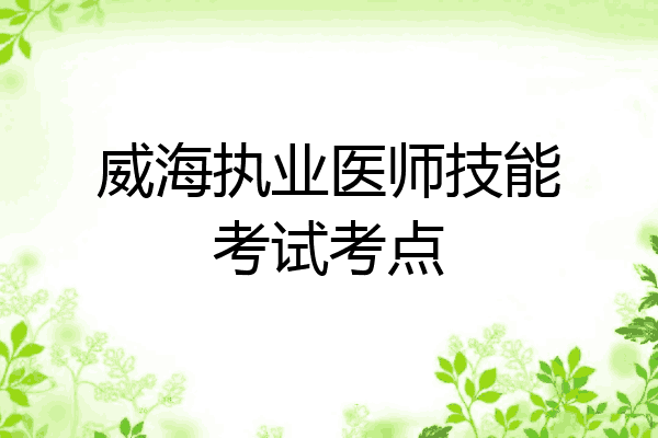 威海执业医师技能考试考点