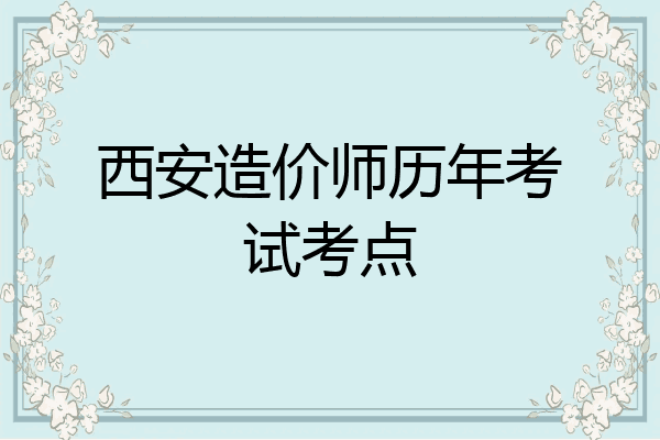 西安造价师历年考试考点