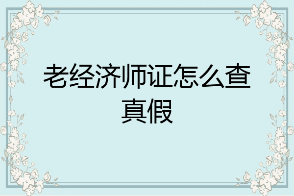 老经济师证怎么查真假