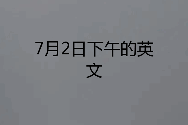 7月2日下午的英文