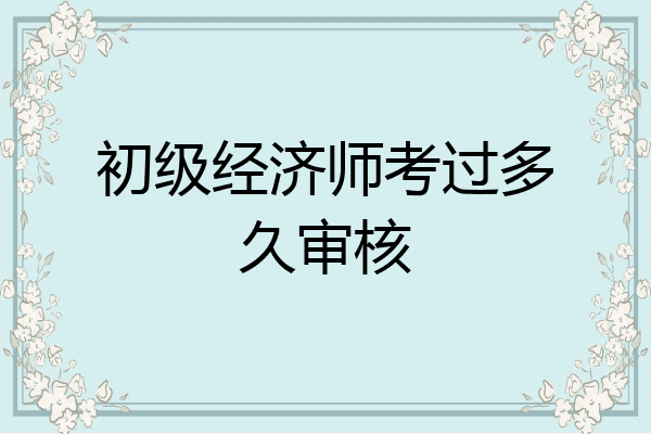 初级经济师考过多久审核