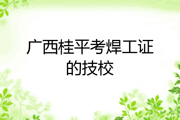 广西桂平考焊工证的技校