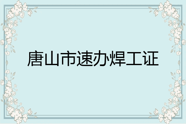 唐山市速办焊工证