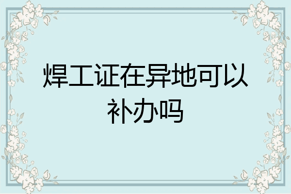 焊工证在异地可以补办吗