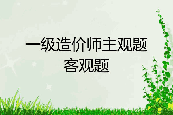一级造价师主观题客观题