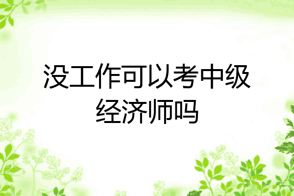 没工作可以考中级经济师吗