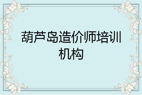 葫芦岛造价师培训机构