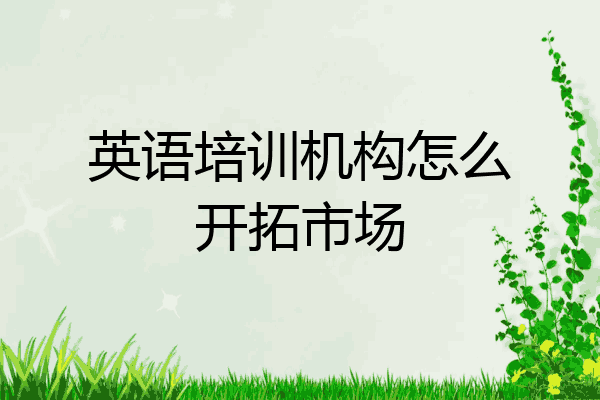 英语培训机构怎么开拓市场