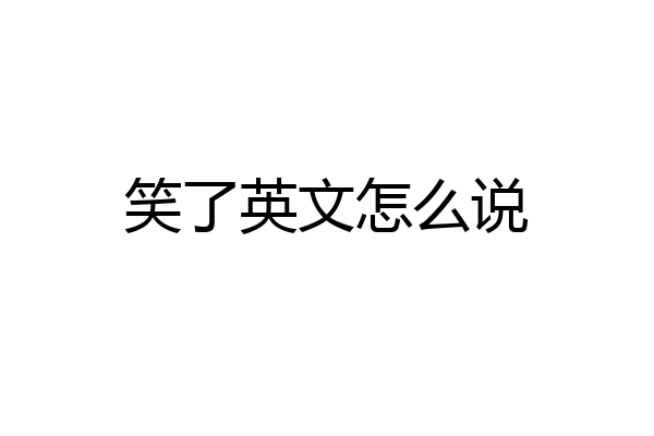 笑了英文怎么说