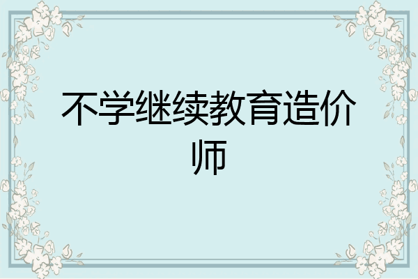 不学继续教育造价师