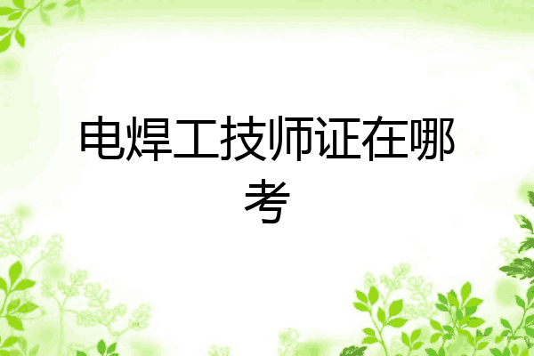 电焊工技师证在哪考